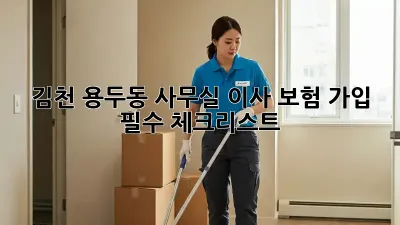 김천 용두동 사무실 이사? 보험 가입 필수 체크리스트!